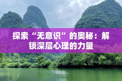 探索“无意识”的奥秘：解锁深层心理的力量