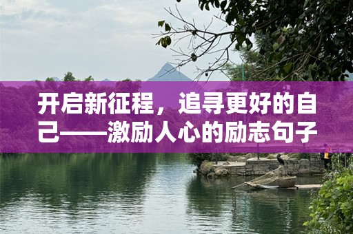 开启新征程，追寻更好的自己——激励人心的励志句子
