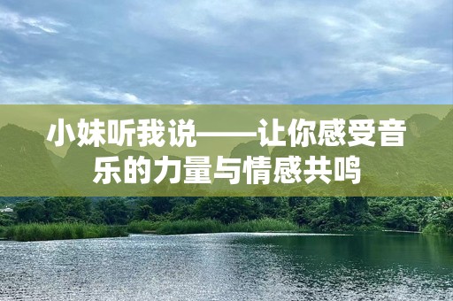 小妹听我说——让你感受音乐的力量与情感共鸣