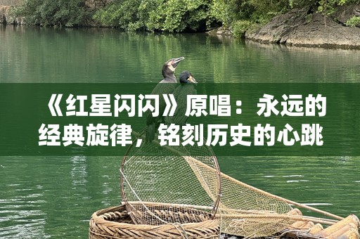 《红星闪闪》原唱：永远的经典旋律，铭刻历史的心跳