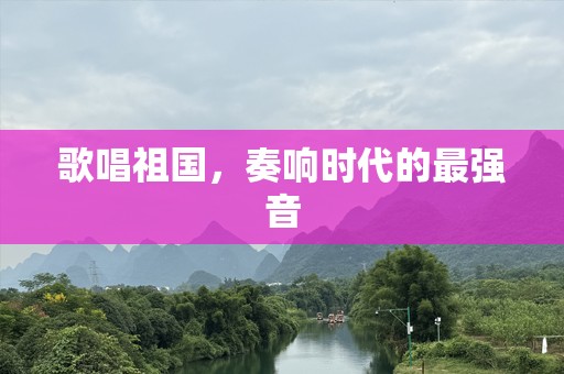 歌唱祖国，奏响时代的最强音