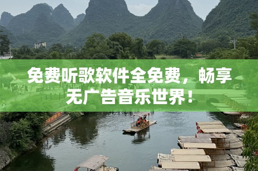 免费听歌软件全免费，畅享无广告音乐世界！