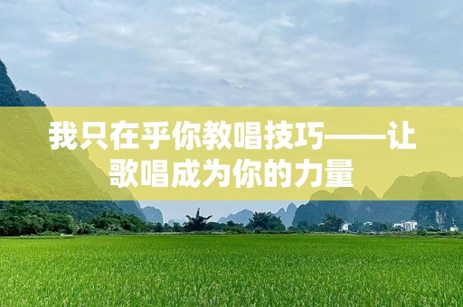我只在乎你教唱技巧——让歌唱成为你的力量