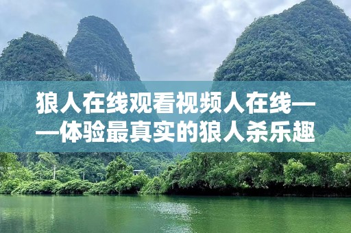 狼人在线观看视频人在线——体验最真实的狼人杀乐趣