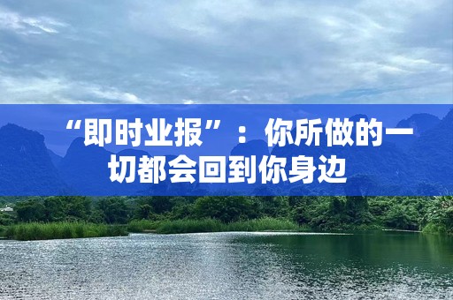“即时业报”：你所做的一切都会回到你身边
