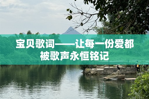 宝贝歌词——让每一份爱都被歌声永恒铭记
