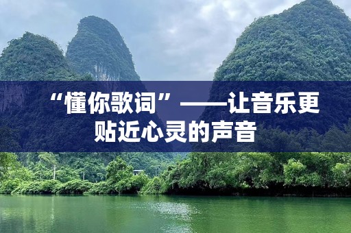 “懂你歌词”——让音乐更贴近心灵的声音