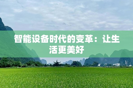 智能设备时代的变革：让生活更美好