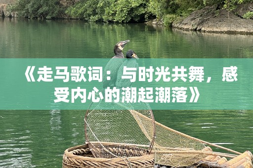 《走马歌词：与时光共舞，感受内心的潮起潮落》