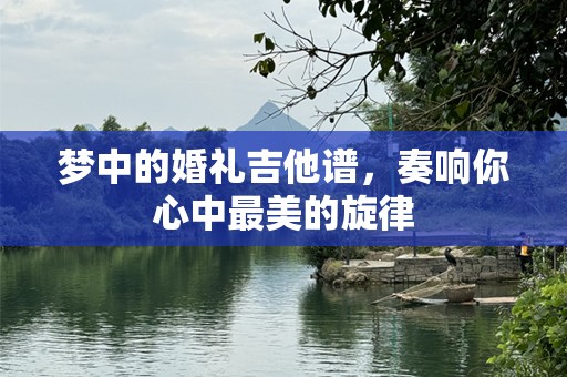 梦中的婚礼吉他谱，奏响你心中最美的旋律