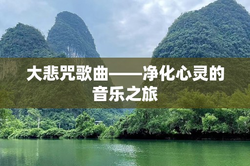 大悲咒歌曲——净化心灵的音乐之旅
