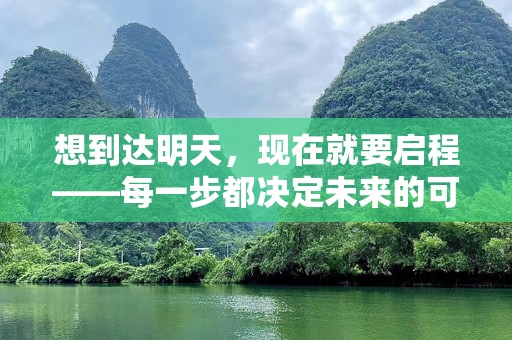 想到达明天，现在就要启程——每一步都决定未来的可能