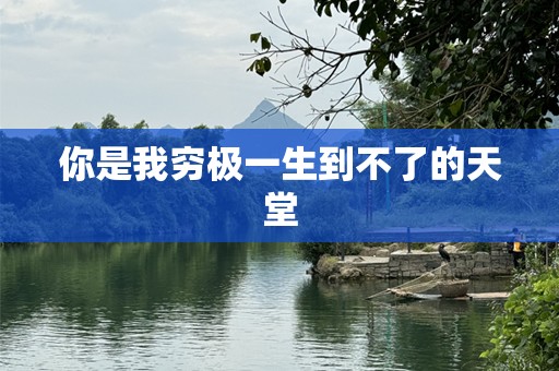 你是我穷极一生到不了的天堂