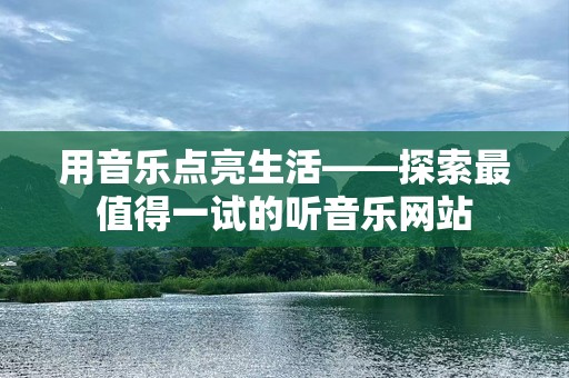 用音乐点亮生活——探索最值得一试的听音乐网站