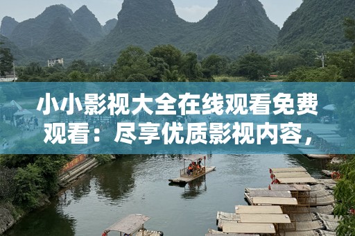 小小影视大全在线观看免费观看：尽享优质影视内容，随时随地畅看精彩