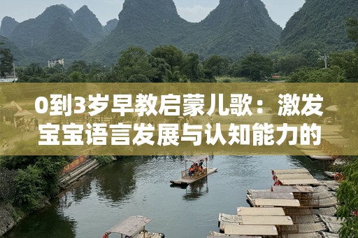 0到3岁早教启蒙儿歌：激发宝宝语言发展与认知能力的最佳工具