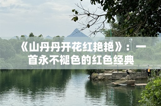 《山丹丹开花红艳艳》：一首永不褪色的红色经典