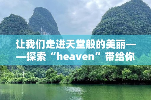 让我们走进天堂般的美丽——探索“heaven”带给你的无尽奇迹