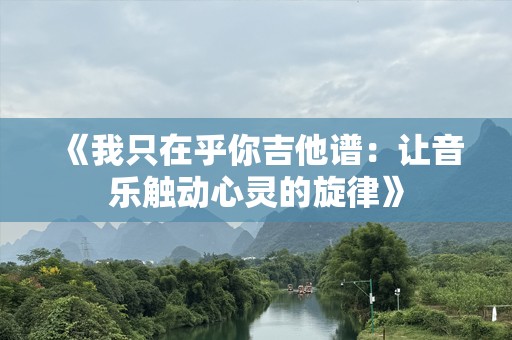 《我只在乎你吉他谱：让音乐触动心灵的旋律》