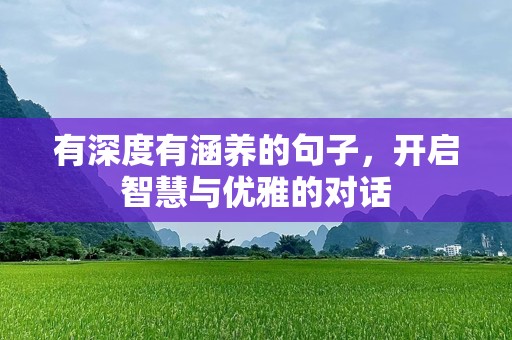 有深度有涵养的句子，开启智慧与优雅的对话