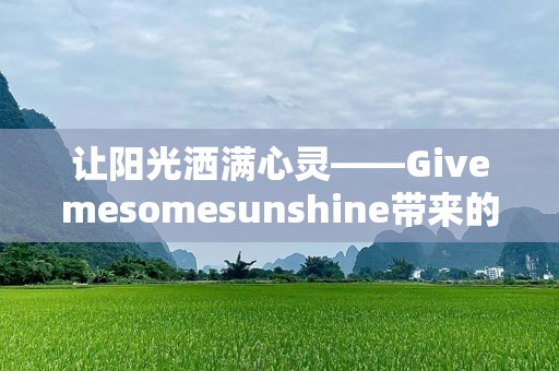 让阳光洒满心灵——Givemesomesunshine带来的温暖和力量