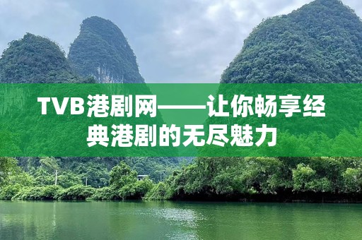 TVB港剧网——让你畅享经典港剧的无尽魅力