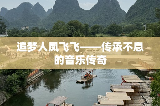 追梦人凤飞飞——传承不息的音乐传奇