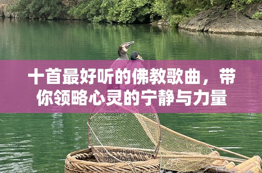 十首最好听的佛教歌曲，带你领略心灵的宁静与力量