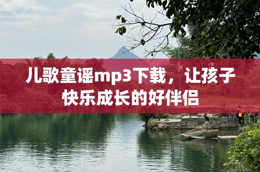 儿歌童谣mp3下载，让孩子快乐成长的好伴侣