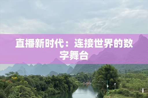 直播新时代：连接世界的数字舞台