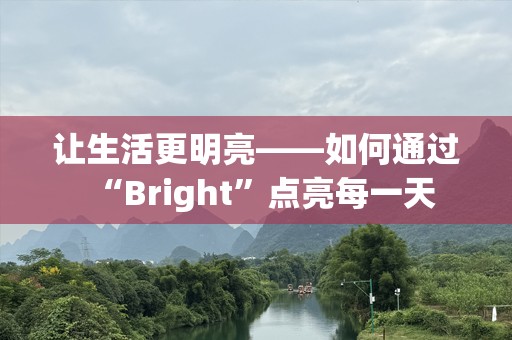 让生活更明亮——如何通过“Bright”点亮每一天