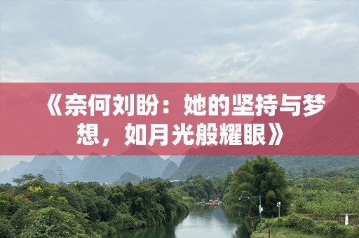 《奈何刘盼：她的坚持与梦想，如月光般耀眼》