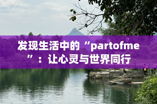 发现生活中的“partofme”：让心灵与世界同行