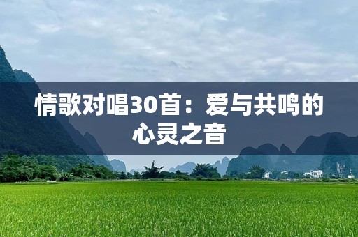 情歌对唱30首：爱与共鸣的心灵之音