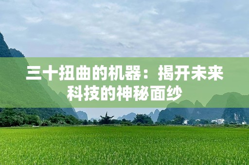 三十扭曲的机器：揭开未来科技的神秘面纱