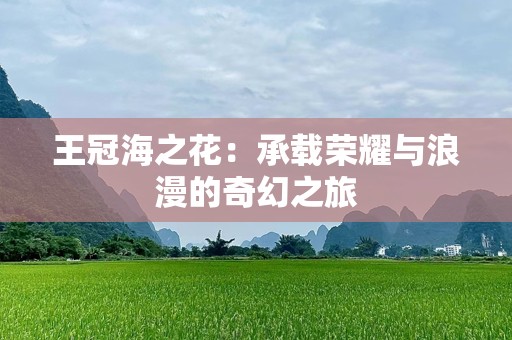 王冠海之花：承载荣耀与浪漫的奇幻之旅