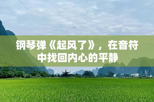 钢琴弹《起风了》，在音符中找回内心的平静