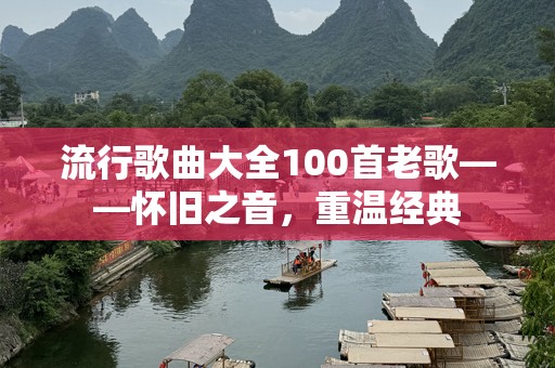 流行歌曲大全100首老歌——怀旧之音，重温经典