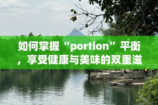 如何掌握“portion”平衡，享受健康与美味的双重滋养