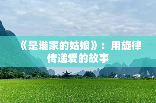 《是谁家的姑娘》：用旋律传递爱的故事