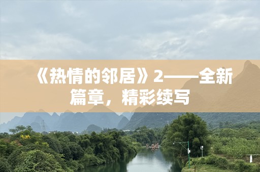 《热情的邻居》2——全新篇章，精彩续写