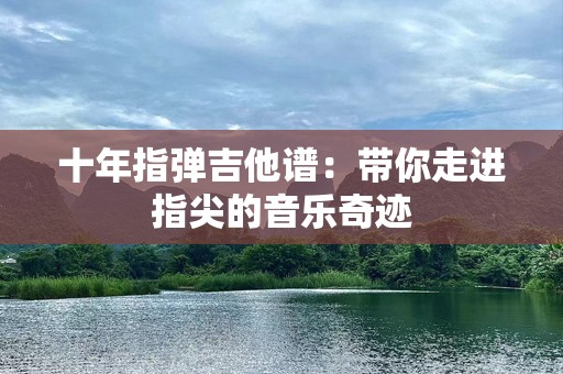 十年指弹吉他谱：带你走进指尖的音乐奇迹