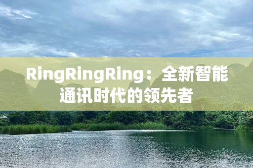 RingRingRing：全新智能通讯时代的领先者