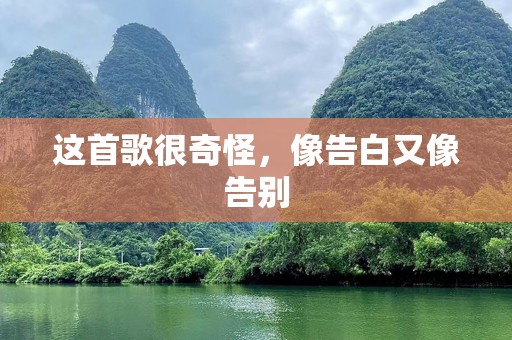这首歌很奇怪，像告白又像告别