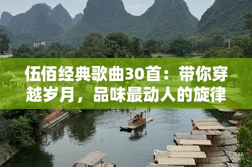 伍佰经典歌曲30首：带你穿越岁月，品味最动人的旋律