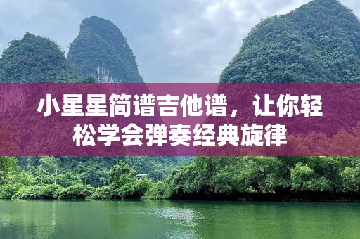 小星星简谱吉他谱，让你轻松学会弹奏经典旋律