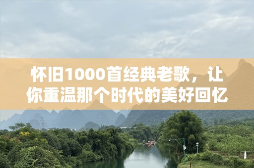 怀旧1000首经典老歌，让你重温那个时代的美好回忆