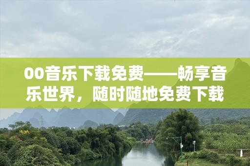 00音乐下载免费——畅享音乐世界，随时随地免费下载