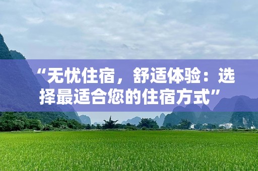 “无忧住宿，舒适体验：选择最适合您的住宿方式”