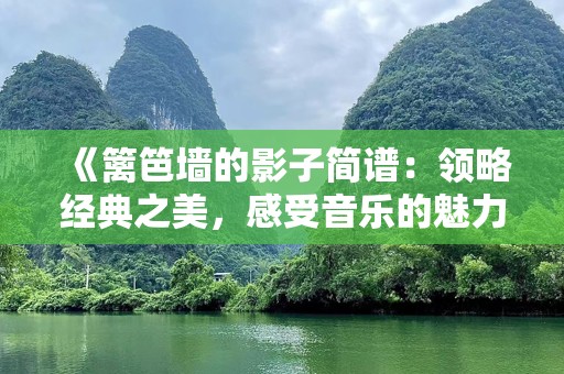 《篱笆墙的影子简谱：领略经典之美，感受音乐的魅力》